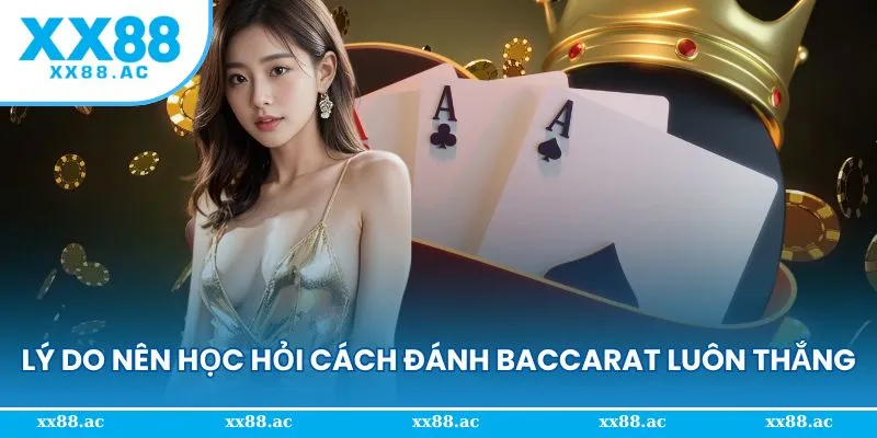 Phân tích lý do nên học hỏi cách đánh Baccarat luôn thắng